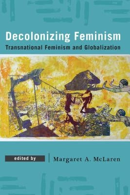 Decolonizing Feminism: Transnational Feminism and Globalization Paperback Rowman & Littlefield Publishers