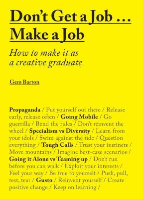 Don't Get a Job... Make a Job: How to Make It as a Creative Gradute (in the Fields of Design, Fashion, Architecture, Advertising and More) Paperback Laurence King