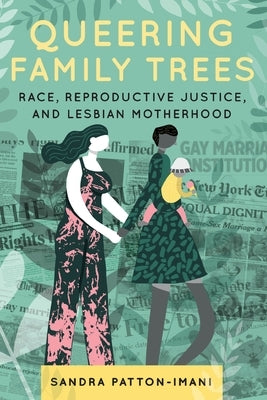 Queering Family Trees: Race, Reproductive Justice, and Lesbian Motherhood Paperback New York University Press