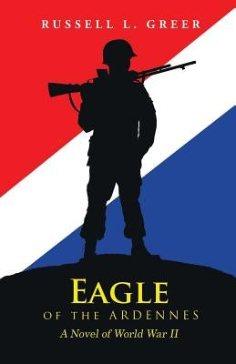 Eagle of the Ardennes: A Novel of World War II Paperback iUniverse