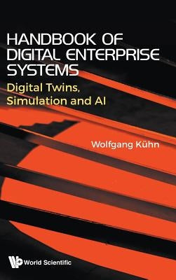 Handbook of Digital Enterprise Systems: Digital Twins, Simulation and AI by Kuhn, Wolfgang