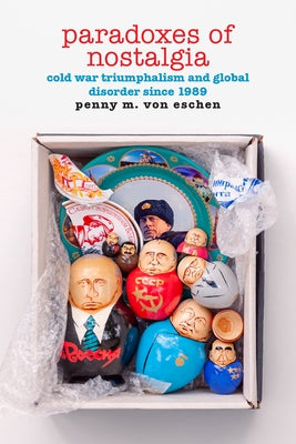 Paradoxes of Nostalgia: Cold War Triumphalism and Global Disorder since 1989 Paperback Duke University Press