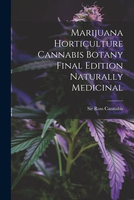 Marijuana Horticulture Cannabis Botany Final Edition Naturally Medicinal Paperback Legare Street Press