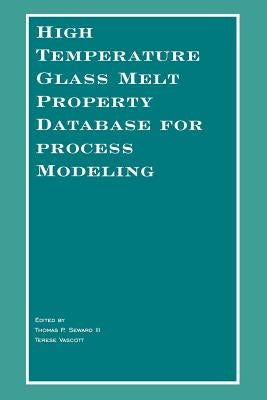 High Temperature Glass Melt Property Database for Process Modeling Paperback Wiley-American Ceramic Society