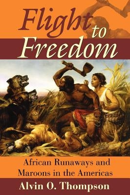 Flight to Freedom: African Runaways and Maroons in the Americas Paperback University of the West Indies Press