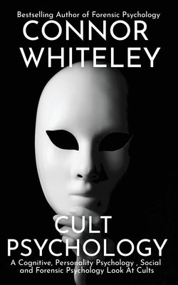 Cult Psychology: A Cognitive, Personality Psychology, Social and Forensic Psychology Look At Cults Paperback Cgd Publishing