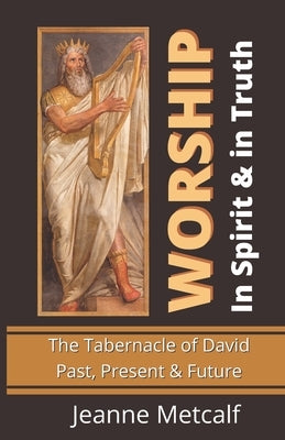 Worship in Spirit & in Truth: The Tabernacle of David - Past, Present & Future Paperback Cegullah Publishing