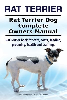 Rat Terrier. Rat Terrier Dog Complete Owners Manual. Rat Terrier book for care, costs, feeding, grooming, health and training. Paperback Imb Publishing Rat Terrier