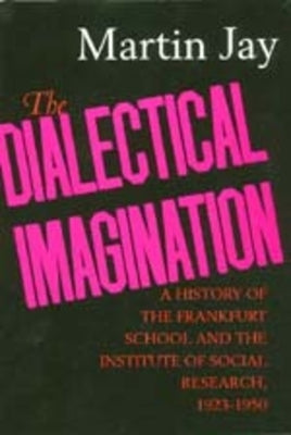 The Dialectical Imagination: A History of the Frankfurt School and the Institute of Social Research, 1923-1950 Volume 10 Paperback University of California Press