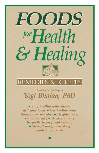 Foods for Health and Healing: Remedies and Recipes: Based on the Teachings of Yogi Bhajan Paperback Kundalini Research Institute