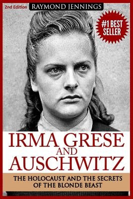 Irma Grese & Auschwitz: Holocaust and the Secrets of the The Blonde Beast Paperback Createspace Independent Publishing Platform