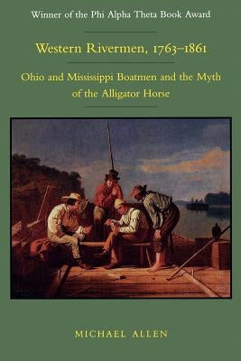 Western Rivermen, 1763-1861: Ohio and Mississippi Boatmen and the Myth of the Alligator Horse Paperback LSU Press