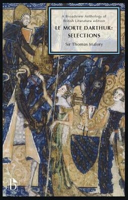 Le Morte Darthur: Selections: A Broadview Anthology of British Literature Edition Paperback Broadview Press Inc