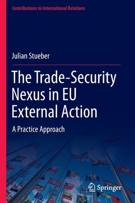 The Trade-Security Nexus in Eu External Action: A Practice Approach Paperback Springer
