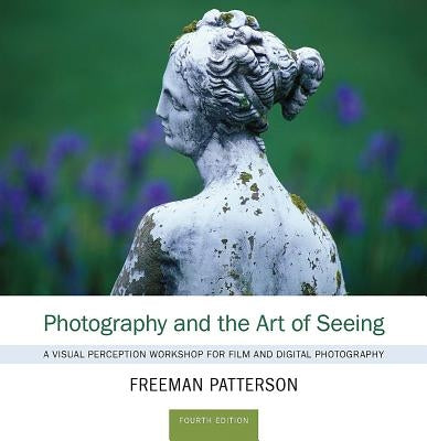Photography and the Art of Seeing: A Visual Perception Workshop for Film and Digital Photography Firefly Books
