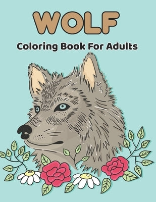 Wolf Coloring Book For Adults: A Wolf Coloring Book For Adults with 40 Amazing Coloring Pages for stress relieving and relaxation.Vol-1 Paperback Independently Published