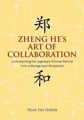 Zheng He's Art of Collaboration: Understanding the Legendary Chinese Admiral from a Management Perspective Paperback Iseas-Yusof Ishak Institute