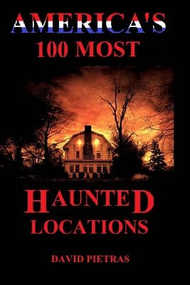 America's 100 Most Haunted Locations Paperback Createspace Independent Publishing Platform