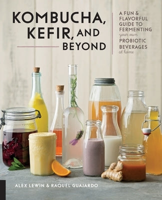 Kombucha, Kefir, and Beyond: A Fun and Flavorful Guide to Fermenting Your Own Probiotic Beverages at Home Fair Winds Press (MA)