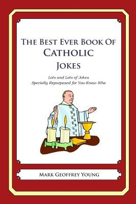 The Best Ever Book of Catholic Jokes: Lots and Lots of Jokes Specially Repurposed for You-Know-Who Paperback Createspace Independent Publishing Platform