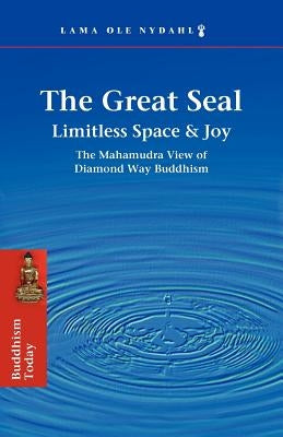 The Great Seal: Limitless Space & Joy: The Mahamudra View of Diamond Way Buddhism Paperback Pelican Pond