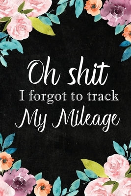 I Forgot to Track My Mileage: Auto Mileage Log Book, Mileage & Taxes Logbook for Car, Maintenance Record, Trip Log, Fuel Log, Repairs Log Paperback Lulu.com
