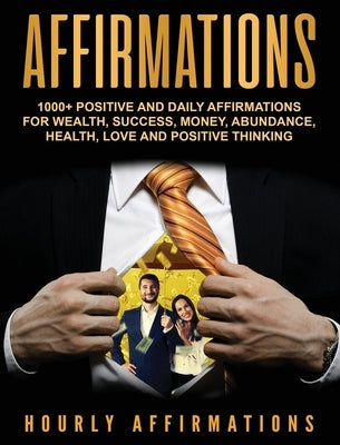 Affirmations: 1000+ Positive and Daily Affirmations for Wealth, Success, Money, Abundance, Health, Love and Positive Thinking by Affirmations, Hourly