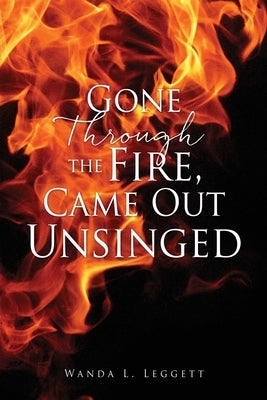 Gone Through the Fire, Came Out Unsinged Paperback Xulon Press