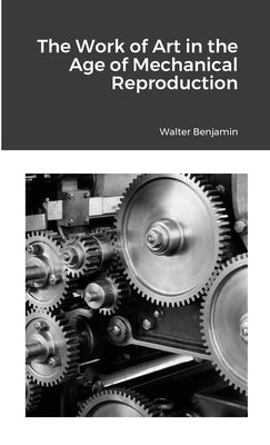 The Work of Art in the Age of Mechanical Reproduction Paperback Lulu.com