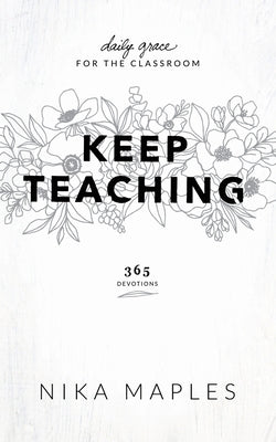 Keep Teaching: Daily Grace for the Classroom Paperback Bel Esprit Books, LLC