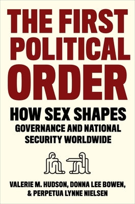 The First Political Order: How Sex Shapes Governance and National Security Worldwide Paperback Columbia University Press
