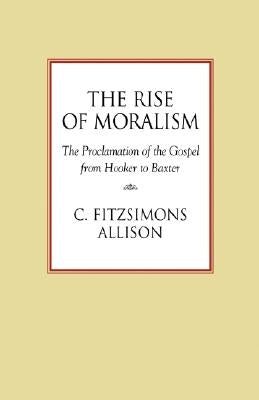 The Rise of Moralism: The Proclamation of the Gospel from Hooker to Baxter Paperback Regent College Publishing