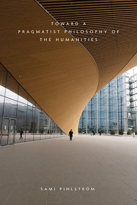 Toward a Pragmatist Philosophy of the Humanities Paperback State University of New York Press