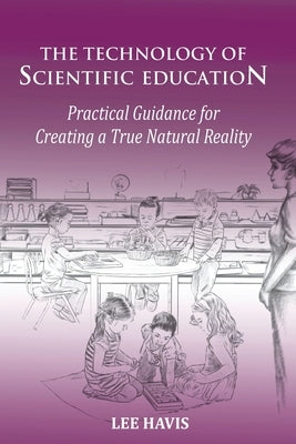 The Technology of Scientific Eduation: Practical Guidance for Creating a True Natural Reality Paperback Lee Havis