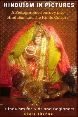 Hinduism in Pictures: A Pictographic Journey into Hinduism and the Hindu Culture: Hinduism for Kids and Beginners Paperback Createspace Independent Publishing Platform