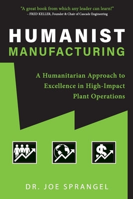Humanist Manufacturing: A Humanitarian Approach to Excellence in High-Impact Plant Operations Paperback Emmanuel Strategic Sustainability LLC