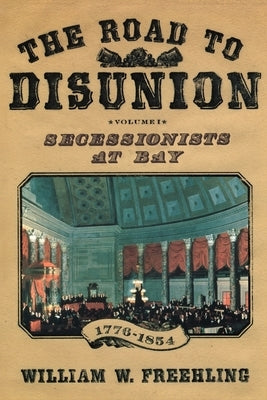 The Road to Disunion: Secessionists at Bay, 1776-1854: Volume I Paperback Oxford University Press, USA