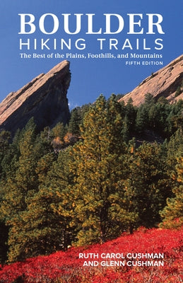 Boulder Hiking Trails, 5th Edition: The Best of the Plains, Foothills, and Mountains by Cushman, Ruth Carol