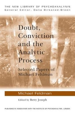 Doubt, Conviction and the Analytic Process: Selected Papers of Michael Feldman Paperback Routledge