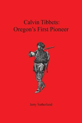 Calvin Tibbets: Oregon's First Pioneer Paperback Createspace Independent Publishing Platform