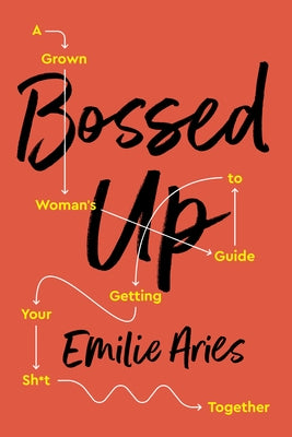 Bossed Up: A Grown Woman's Guide to Getting Your Sh*t Together by Aries, Emilie