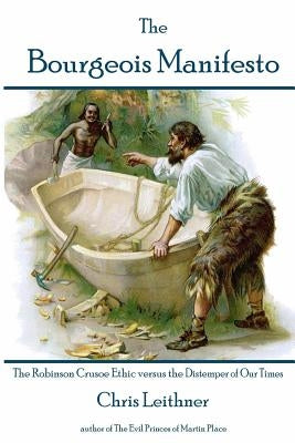 The Bourgeois Manifesto: The Robinson Crusoe Ethic versus the Distemper of Our Times Paperback Createspace Independent Publishing Platform