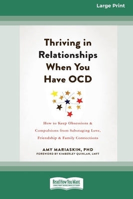 Thriving in Relationships When You Have OCD: How to Keep Obsessions and Compulsions from Sabotaging Love, Friendship, and Family Connections (16pt Lar Paperback ReadHowYouWant