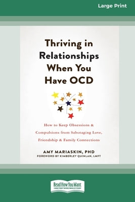 Thriving in Relationships When You Have OCD: How to Keep Obsessions and Compulsions from Sabotaging Love, Friendship, and Family Connections (16pt Lar by Mariaskin, Amy