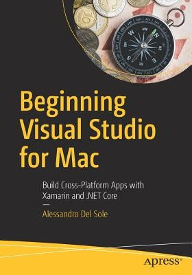 Beginning Visual Studio for Mac: Build Cross-Platform Apps with Xamarin and .Net Core Paperback Apress