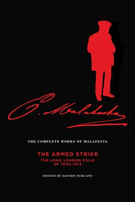 The Complete Works of Malatesta: The Armed Strike: The Long London Exile of 1900-13 Paperback AK Press