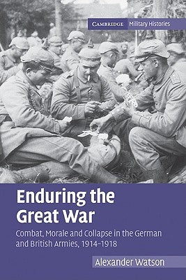 Enduring the Great War: Combat, Morale and Collapse in the German and British Armies, 1914-1918 Paperback Cambridge University Press