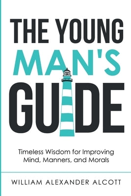 The Young Man's Guide: Timeless Wisdom for Improving Mind, Manners, and Morals (Annotated) Paperback Waymark Books
