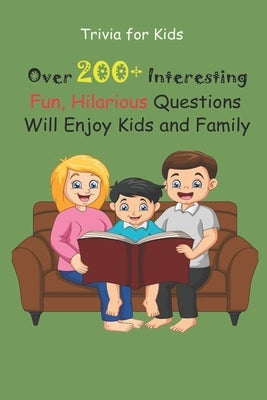 Trivia for Kids: Over 200+ Interesting, Fun, Hilarious Questions Will Enjoy Kids and Family Paperback Independently Published