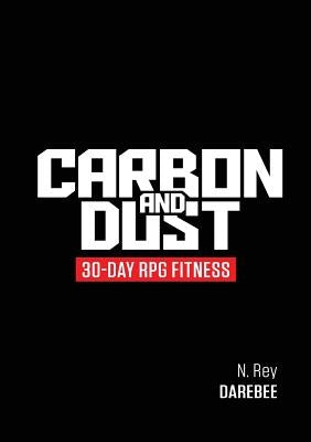 Carbon And Dust: 30-Day RPG Fitness by Rey, N.